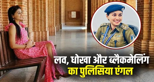 DSP पर प्यार, धोखा और ब्लैकमेलिंग का लगा आरोप, मोहब्बत के फेर में ढाई करोड़ की ठगी, जानें महिला अफसर अपनी सफाई में क्या कहा…