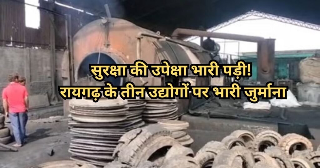 Chhattisgarh News : रायगढ़ में उद्योगों पर भारी जुर्माना! सुरक्षा मानकों की अनदेखी पर 10 लाख की पेनल्टी